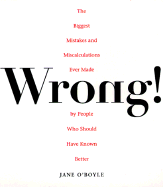 Wrong!: The Biggest Missteps Miscalculations Ever Made People Who Should Have Known Bett - O'Boyle, Jane