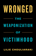 Wronged: The Weaponization of Victimhood