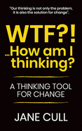 WTF?!... How am I thinking?: A Thinking Tool for Change