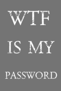 Wtf Is My Password: Keep track of usernames, passwords, web addresses in one easy & organized location Gray And White Cover