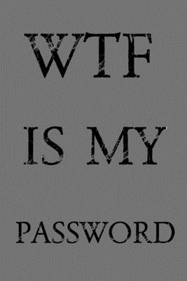 Wtf Is My Password: Keep track of usernames, passwords, web addresses in one easy & organized location - Gray Cover - Pray, Norman M