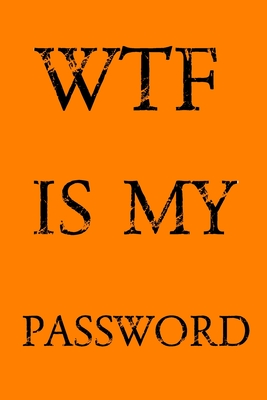 Wtf Is My Password: Keep track of usernames, passwords, web addresses in one easy & organized location - Orange Cover - Pray, Norman M