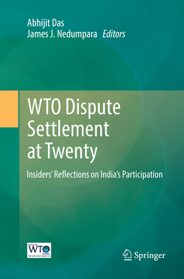 Wto Dispute Settlement at Twenty: Insiders' Reflections on India's Participation - Das, Abhijit (Editor), and Nedumpara, James J (Editor)