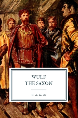 Wulf the Saxon: A Story of the Norman Conquest - Henty, G a