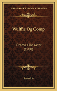 Wulffie Og Comp: Drama I Tre Akter (1900)