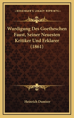 Wurdigung Des Goetheschen Faust, Seiner Neuesten Kritiker Und Erklarer (1861) - Duntzer, Heinrich