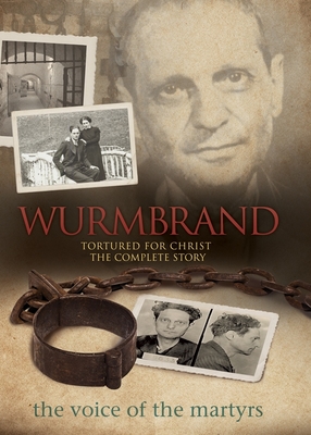 Wurmbrand: Tortured for Christ: The Complete Story - Voice of the Martyr