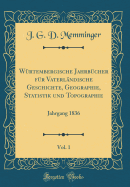 Wurtembergische Jahrbucher Fur Vaterlandische Geschichte, Geographie, Statistik Und Topographie, Vol. 1: Jahrgang 1829 (Classic Reprint)