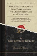 Wurzburg, Insbesondere Seine Einrichtungen Fur Gesundheitspflege Und Unterricht: Fest-Schrift Gewidmet Der 18. Versammlung Des Deutschen Vereins Fur OEffentliche Gesundheitspflege (Classic Reprint)