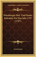 Wurzburger Hof- Und Staats- Kalender Fur Das Jahr 1797 (1797)