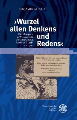 Wurzel Allen Denkens Und Redens: Die Metapher in Wissenschaft, Weltanschauung, Poetik Und Lyrik Um 1900 - Specht, Benjamin