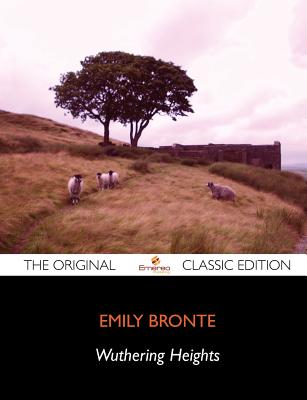 Wuthering Heights - The Original Classic Edition - Emily Bronte