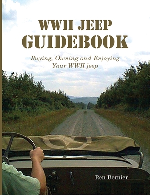 WWII Jeep Guidebook: Buying, Owning and Enjoying Your WWII jeep - Bernier, Ren