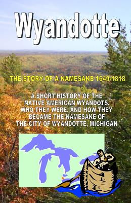 Wyandotte: The Story Of A Namesake 1649-1818 - Buchko, Richard