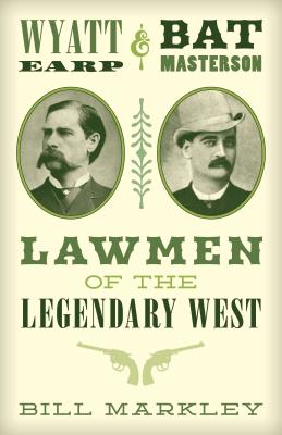 Wyatt Earp and Bat Masterson: Lawmen of the Legendary West - Markley, Bill, and Hatzell, Jim