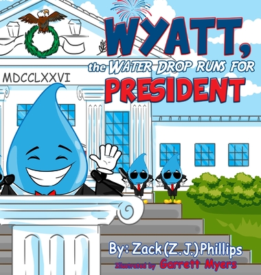 Wyatt, the Water Drop Runs for President - Phillips, Zack (Z J )