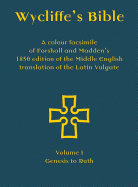 Wycliffe's Bible - A colour facsimile of Forshall and Madden's 1850 edition of the Middle English translation of the Latin Vulgate: Volume I - Genesis to Ruth