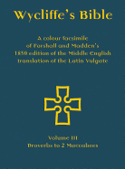 Wycliffe's Bible - A colour facsimile of Forshall and Madden's 1850 edition of the Middle English translation of the Latin Vulgate: Volume III - Proverbs to 2 Maccabees