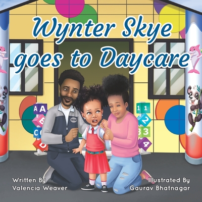 Wynter Skye Goes To Daycare - Bhatnagar, Gaurav, and Weaver, Valencia