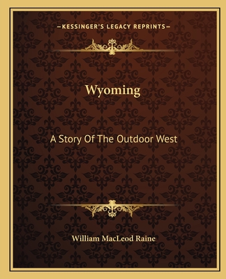 Wyoming: A Story Of The Outdoor West - Raine, William MacLeod