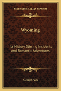 Wyoming: Its History, Stirring Incidents And Romantic Adventures