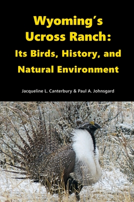 Wyoming's Ucross Ranch: Its Birds, History, and Natural Environment - Johnsgard, Paul, and Canterbury, Jacqueline