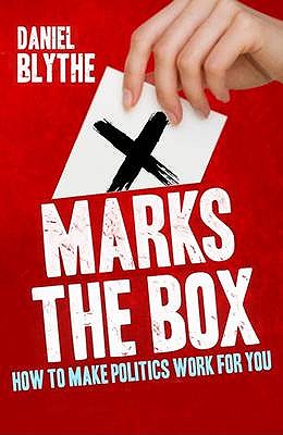 X Marks the Box: How to Make Politics Work for You - Blythe, Daniel