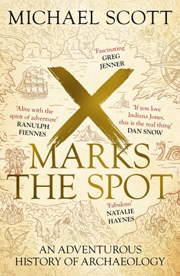 X Marks the Spot: An Adventurous History of Archaeology - Scott, Michael