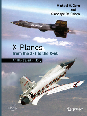 X-Planes from the X-1 to the X-60: An Illustrated History - Gorn, Michael H., and De Chiara, Giuseppe