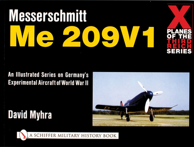 X Planes of the Third Reich - An Illustrated Series on Germany's Experimental Aircraft of World War II: Messerschmitt Me 209 - Myhra, David