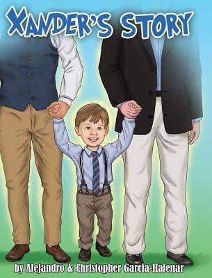 Xander's Story - Garcia-Halenar, Christopher J, and Garcia-Halenar, Alejandro M