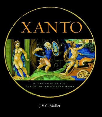 Xanto: Pottery-Painter, Poet, Man of the Renaissance - Mallet, J V G