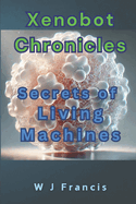 Xenobot Chronicles: Secrets of Living Machines