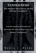 XenoGenesis The Hopeful Revolution of Pig Kidney Transplants: Transformation of Healthcare Through the Pioneering Era of Pig Kidney Transplants