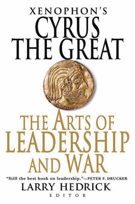 Xenophon's Cyrus the Great: The Arts of Leadership and War - Xenophon, and Hedrick, Larry (Editor)