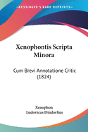 Xenophontis Scripta Minora: Cum Brevi Annotatione Critic (1824)