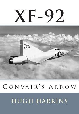 Xf-92: Convair's Arrow - Harkins, Hugh