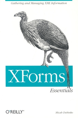 Xforms Essentials: Gathering and Managing XML Information - Dubinko, Micah