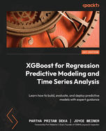 XGBoost for Regression Predictive Modeling and Time Series Analysis: Build intuitive understanding, develop, build, evaluate and deploy model