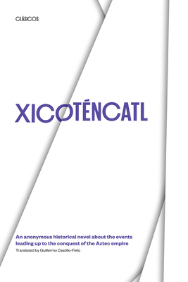 Xicotencatl: An Anonymous Historical Novel about the Events Leading Up to the Conquest of the Aztec Empire - Castillo-Feli, Guillermo (Editor)