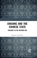Xinjiang and the Chinese State: Violence in the Reform Era