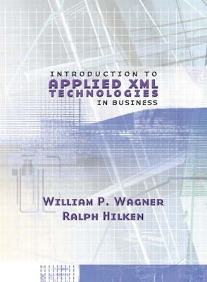 XML: Introduction to Applied XML: Technologies in Business - Wagner, William G., and Hilken, Ralph