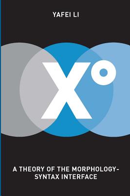 Xo: A Theory of the Morphology-Syntax Interface - Li, Yafei
