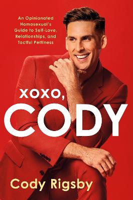 XOXO, Cody: An Opinionated Homosexual's Guide to Self-Love, Relationships, and Tactful Pettiness - Rigsby, Cody