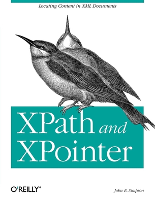 Xpath and Xpointer: Locating Content in XML Documents - Simpson, John