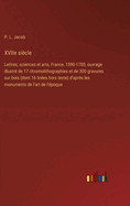 XVIIe si?cle: Lettres, sciences et arts, France, 1590-1700, ouvrage illustr? de 17 chromolithographies et de 300 gravures sur bois (dont 16 tir?es hors texte) d'apr?s les monuments de l'art de l'?poque