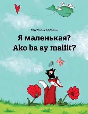 YA Malen'kaya? Ako Ba Ay Maliit?: Russian-Filipino/Tagalog (Wikang Filipino/Tagalog): Children's Picture Book (Bilingual Edition) - Winterberg, Philipp, and Wichmann, Nadja (Illustrator), and Temerbek, Daryna V (Translated by)