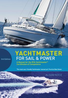 Yachtmaster for Sail and Power: A Manual for the RYA Yachtmaster (R) Certificates of Competence - Noice, Alison