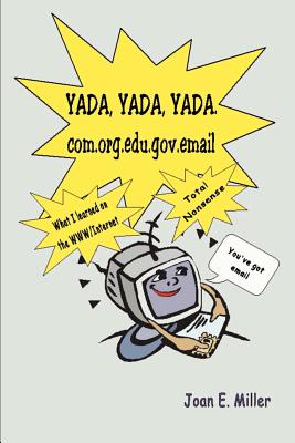 Yada, Yada, Yada.Com.Org.Edu.Gov.Email: What I Learned on the WWW/Internet--Total Nonsense - Miller, Joan E