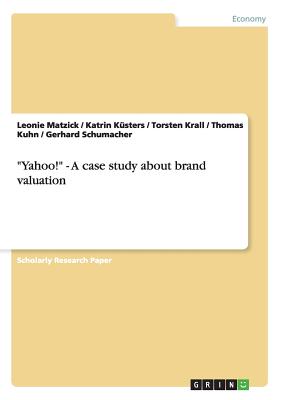"Yahoo!" - A case study about brand valuation - Kuhn, Thomas, and Matzick, Leonie, and Ksters, Katrin